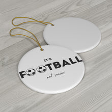 Load image into Gallery viewer, It&#39;s Football, Not Soccer Ceramic Ornament, FREE USA shipping