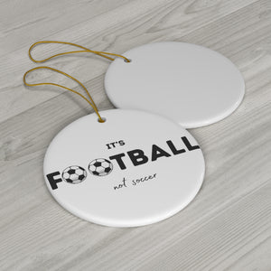 It's Football, Not Soccer Ceramic Ornament, FREE USA shipping